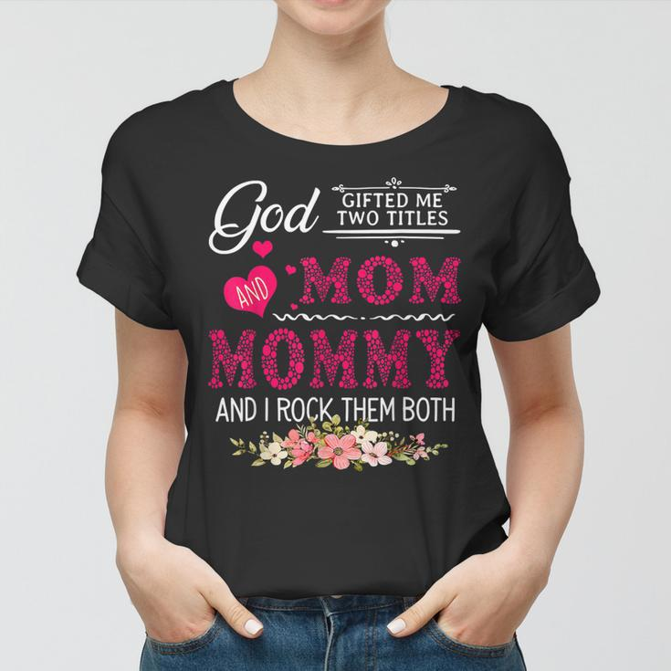 God Gifted Me Two Titles Mom And Mommy Flower Mothers Day Women T-shirt