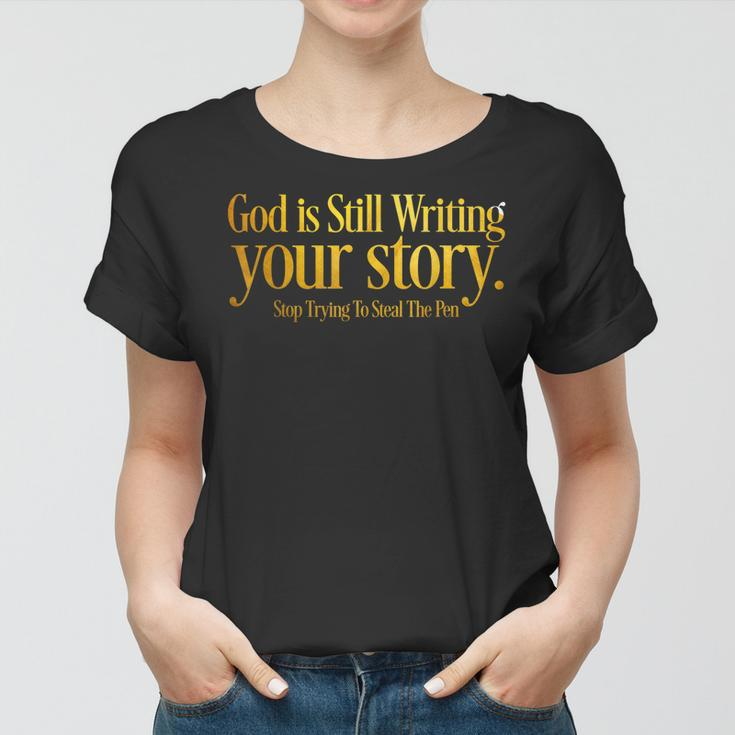 God Is Still Writing Your Story Stop Trying To Steal The Pen Women T-shirt