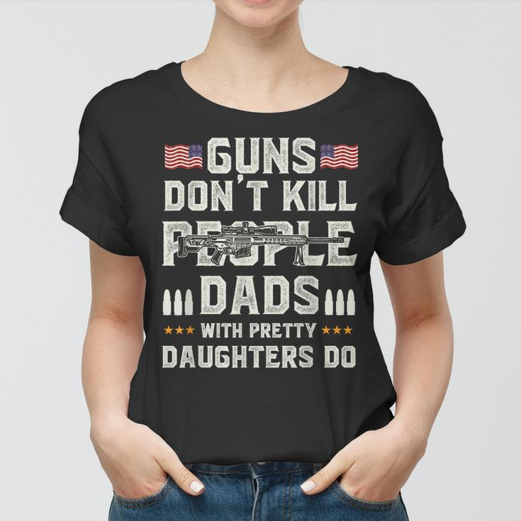 Guns Dont Kill People Dads With Pretty Daughters Humor Dad Women T-shirt