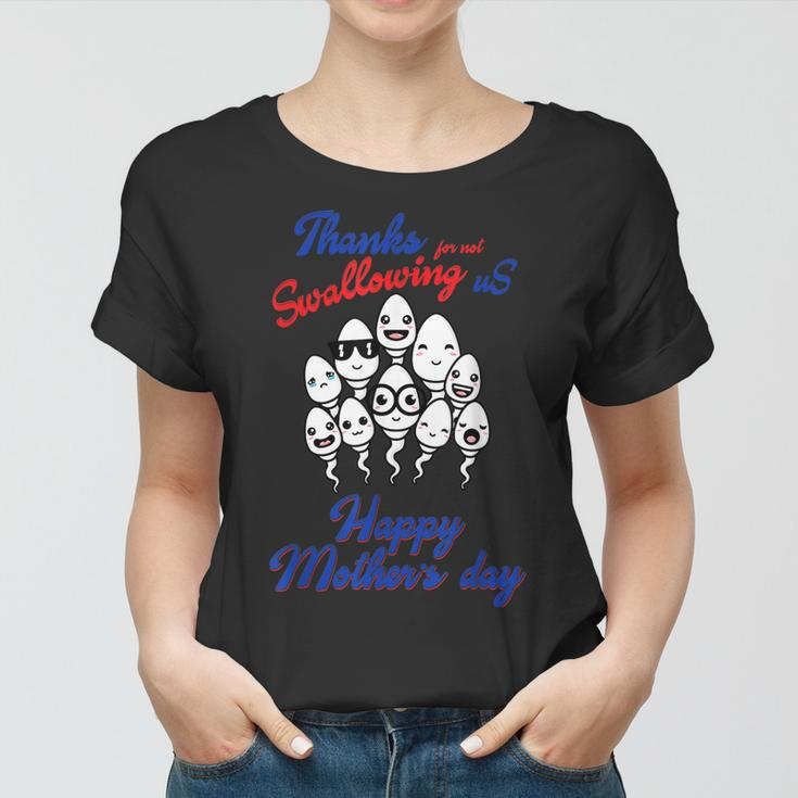 Happy Mothers Day Fathers Day Thanks For Not Swallowing Us Women T-shirt
