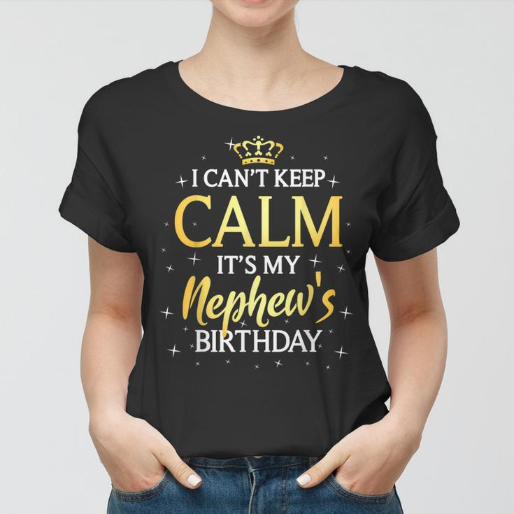 I Cant Keep Calm Its My Nephew Birthday Gift Bday Party Women T-shirt