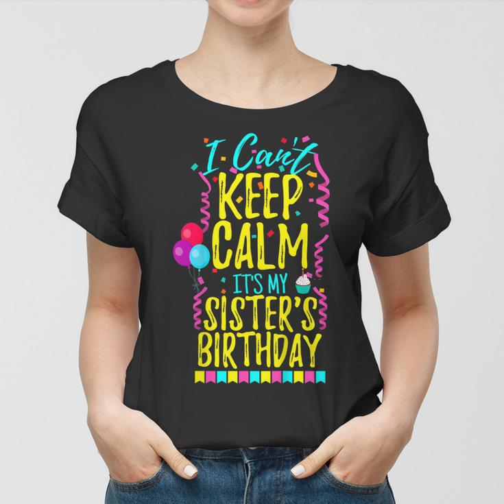 I Cant Keep Calm Its My Sisters Birthday Party Shirt Gift Women T-shirt