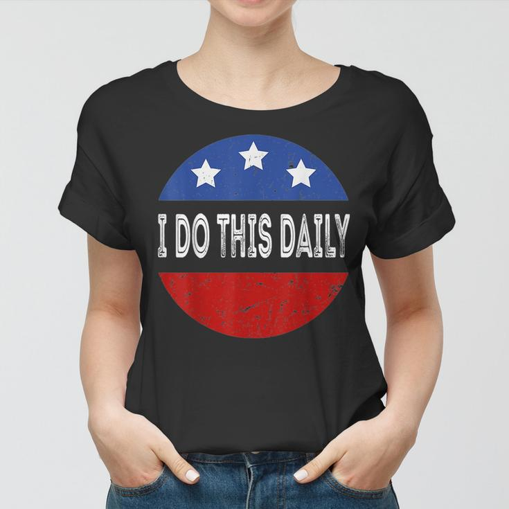 I Do This Daily Funny Quote Funny Saying I Do This Daily Women T-shirt