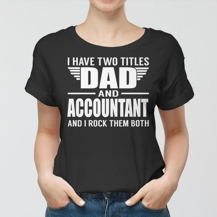 I Have Two Titles Dad And Accountant Funny Father Women T-shirt