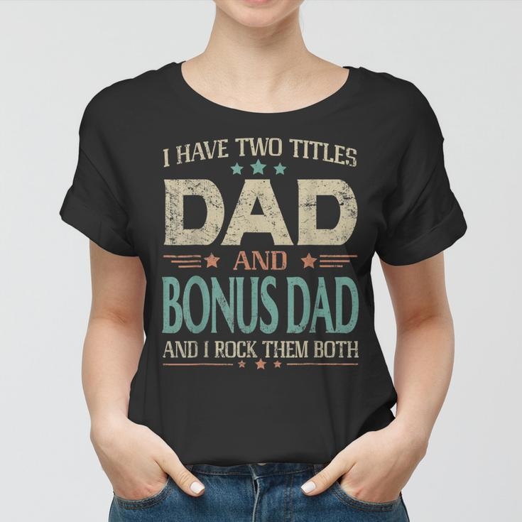 I Have Two Titles Dad And Bonus Dad Funny Fathers Day V2 Women T-shirt