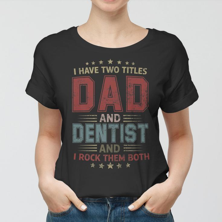 I Have Two Titles Dad And Dentist Outfit Fathers Day Fun Women T-shirt