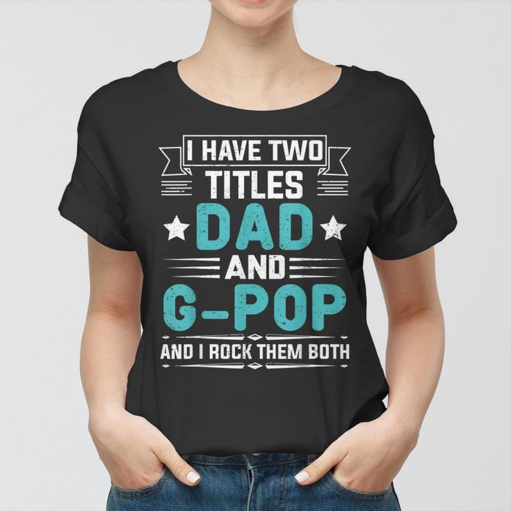 I Have Two Titles Dad And G-Pop Funny Fathers Day Women T-shirt