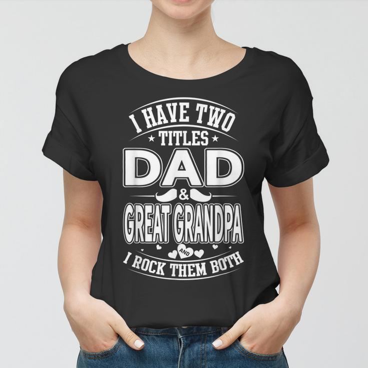 I Have Two Titles Dad And Great Grandpa And I Rock Them Both Women T-shirt
