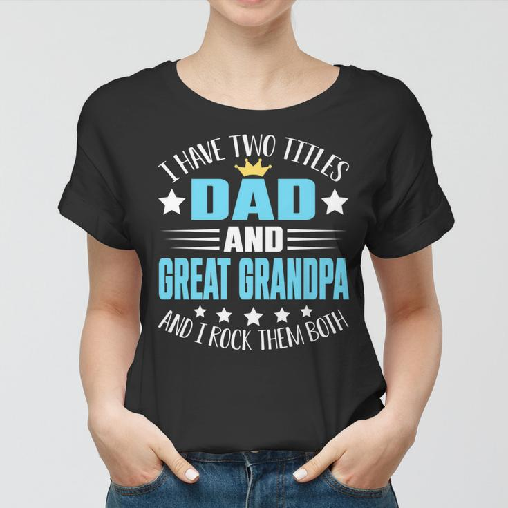 I Have Two Titles Dad And Great Grandpa Funny Fathers Women T-shirt