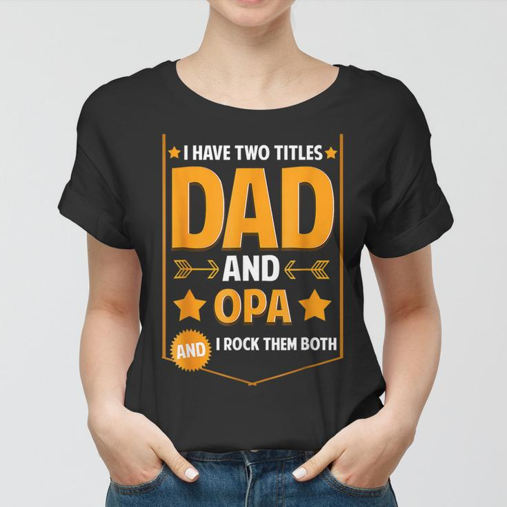 I Have Two Titles Dad And Opa Gifts Opa Fathers Day Women T-shirt