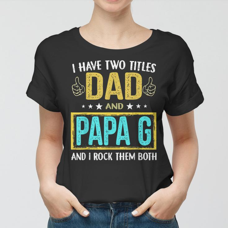 I Have Two Titles Dad And Papa G Gifts For Father V2 Women T-shirt