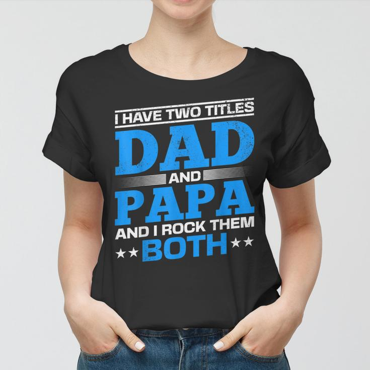 I Have Two Titles Dad And Papa I Have 2 Titles Dad And Papa Women T-shirt