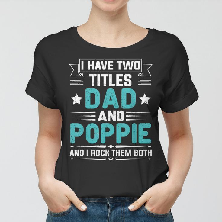 I Have Two Titles Dad And Poppie Funny Fathers Day V2 Women T-shirt