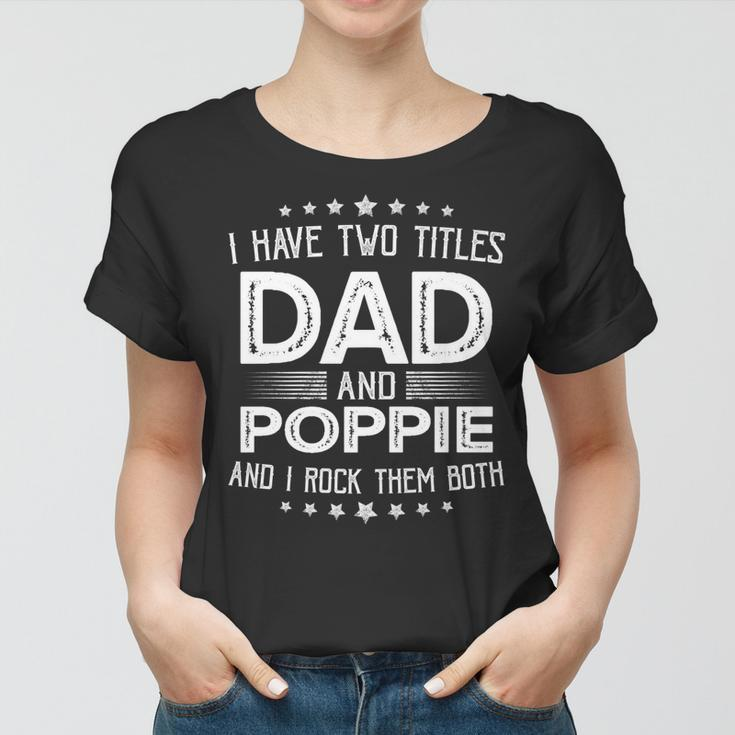 I Have Two Titles Dad And Poppie Funny Gifts Fathers Day V2 Women T-shirt