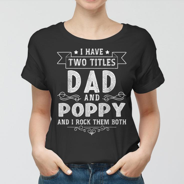 I Have Two Titles Dad And Poppy Funny Fathers Day V2 Women T-shirt