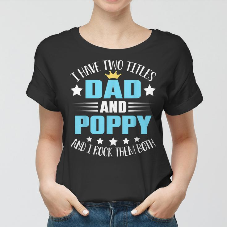 I Have Two Titles Dad And Poppy Funny Fathers Day V4 Women T-shirt