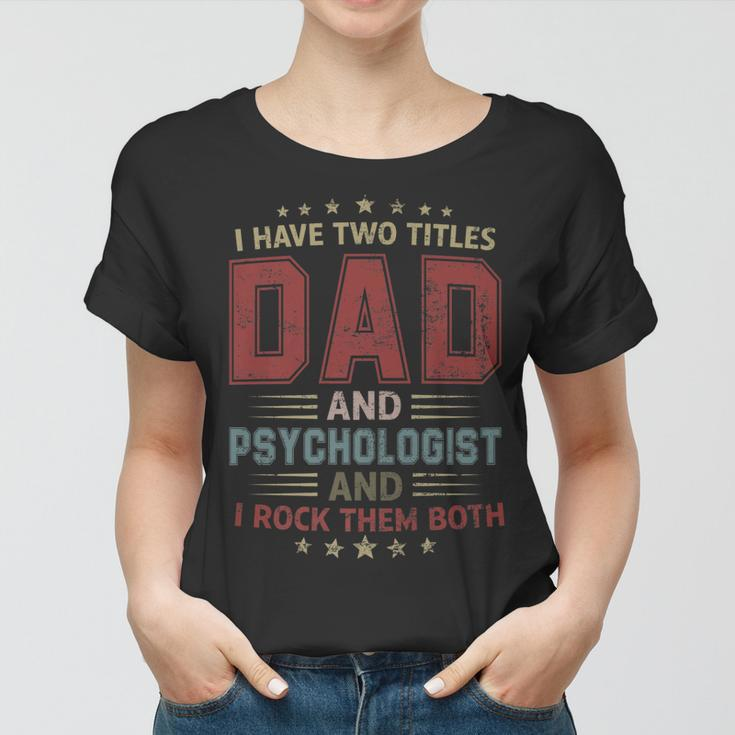 I Have Two Titles Dad And Psychologist Outfit Fathers Day Women T-shirt