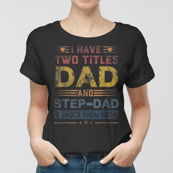 I Have Two Titles Dad And Step-Dad Funny Fathers Day Women T-shirt