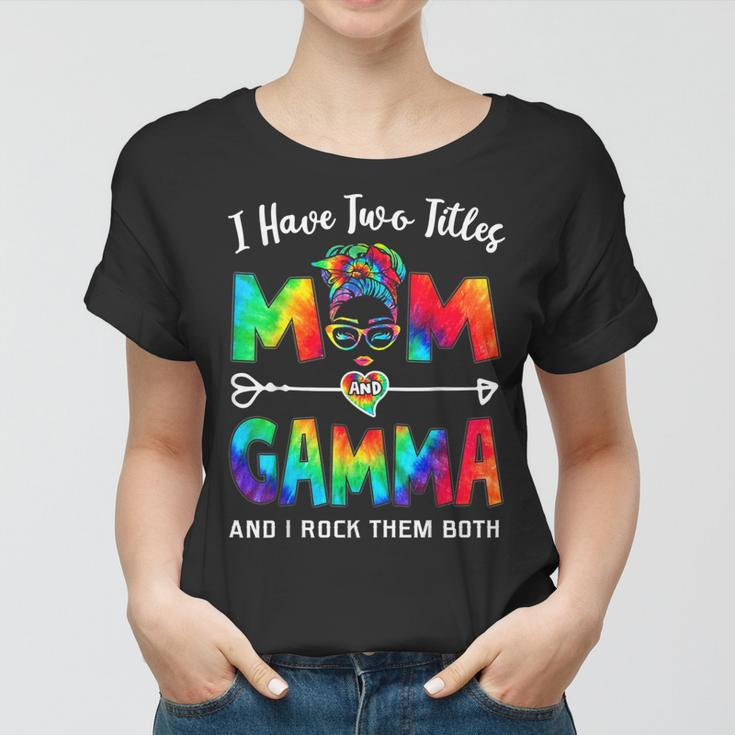 I Have Two Titles Mom And Gamma Mothers Day Gifts Gift For Womens Women T-shirt