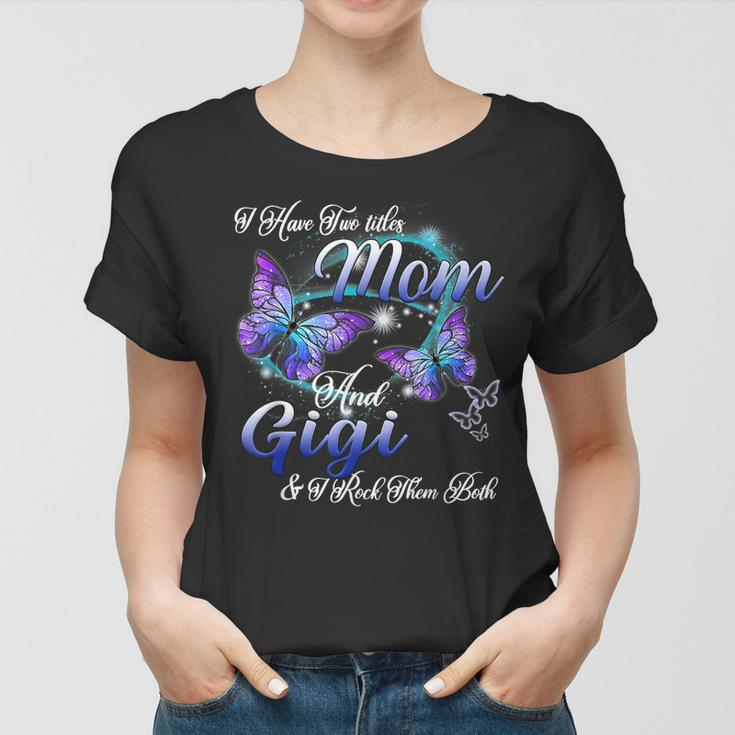 I Have Two Titles Mom And Gigi Funny Gigi Gifts Women T-shirt