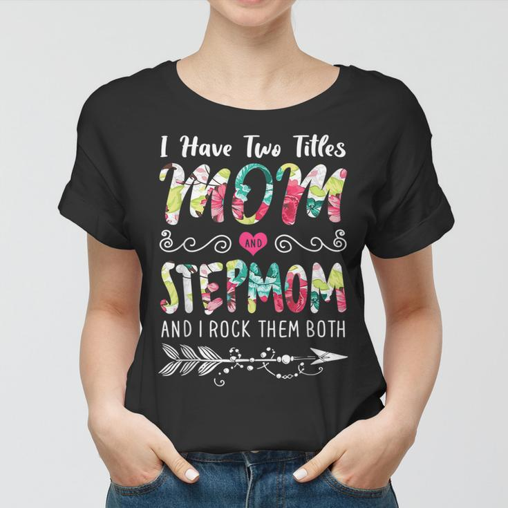 I Have Two Titles Mom And Stepmom Floral Women T-shirt