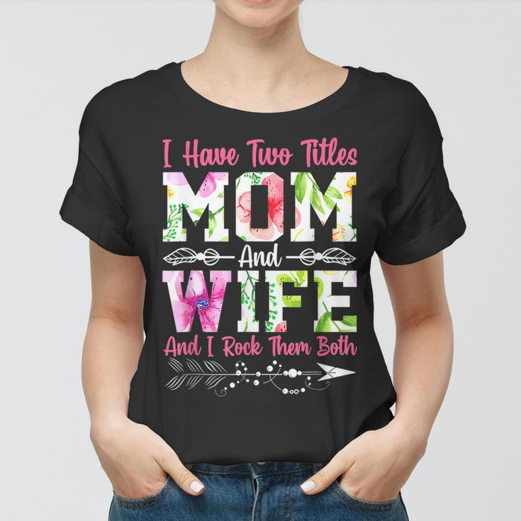 I Have Two Titles Mom And Wife Best Wife Mothers Day Women T-shirt