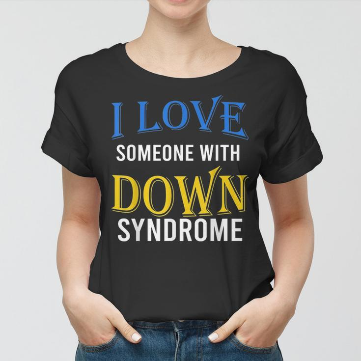 I Love Someone With Down Syndrome Parents Dad Mom Gift Women T-shirt