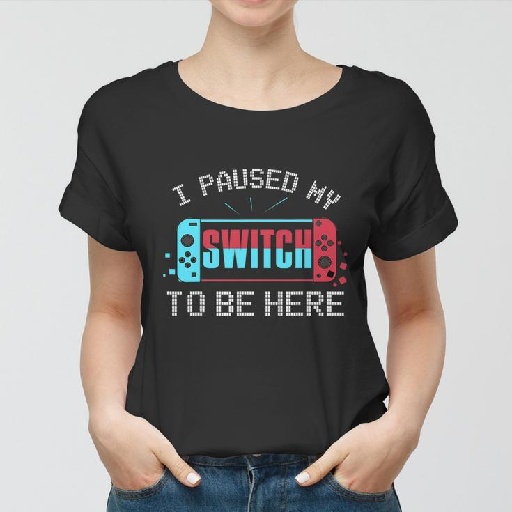 I Paused My Switch To Be Here Switch Gamer Kids Gift Women T-shirt