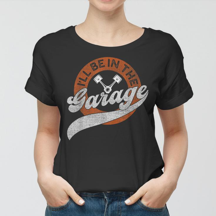 Ill Be In The Garage Women T-shirt