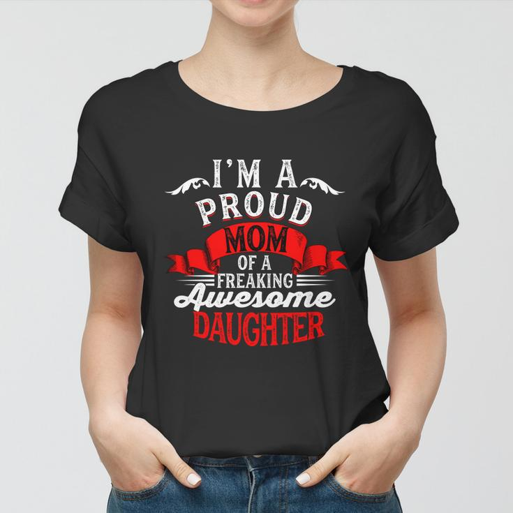 Im A Proud Mom Of A Freaking Awesome Daughter Mothers Day Women T-shirt