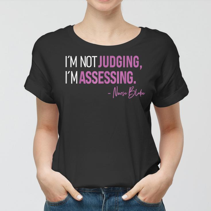 I’M Not Judging I’M Assessing Nurse Blake Women T-shirt