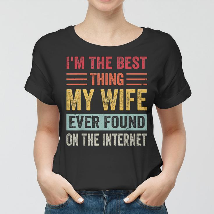 Im The Best Thing My Wife Ever Found On The Internet Women T-shirt