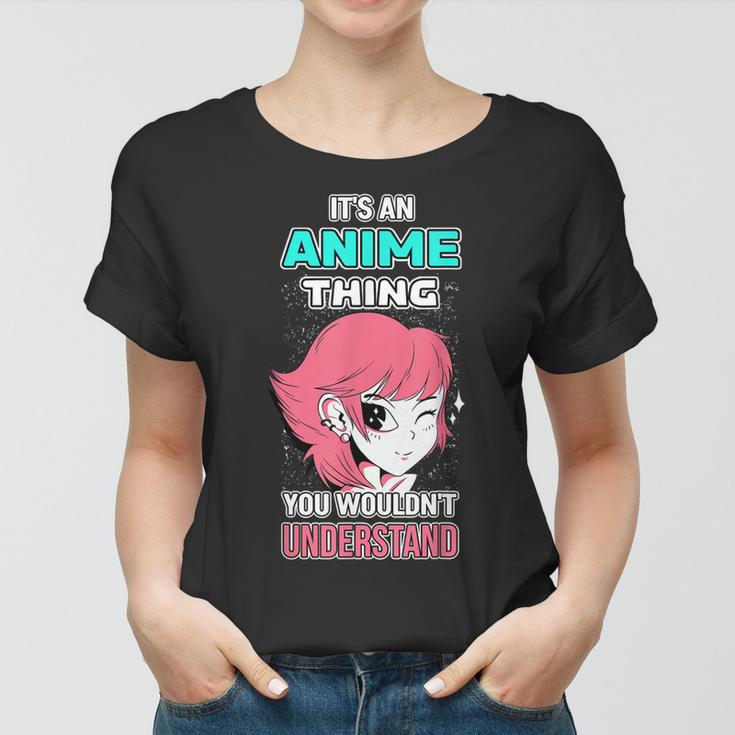 Its An Anime Thing You Wouldnt Understand Otaku Gift Anime Women T-shirt