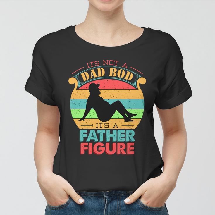 Its Not A Dad Bod Its A Father Figure Funny Fathers Day Women T-shirt