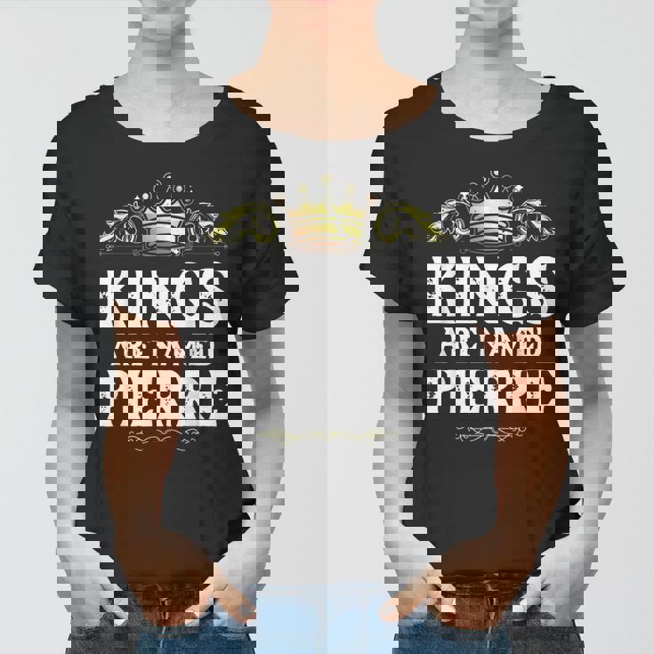 Kings Are Named Pierre Gift Funny Personalized Name Joke Men Women T-shirt Kings Are Named Pierre Gift Funny Personalized Name Joke Men Women T-shirt