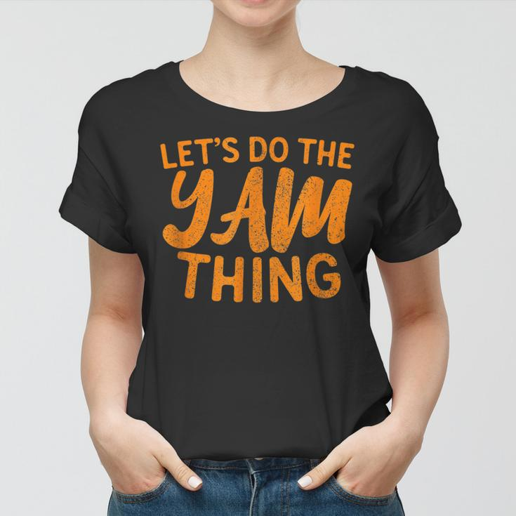 Lets Do The Yam Thing Funny Thanksgiving Dinner Pun Women T-shirt