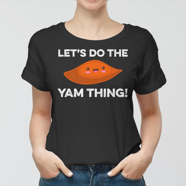 Lets Do The Yam Thing Funny Thanksgiving Pun Sweet Potatoes Women T-shirt