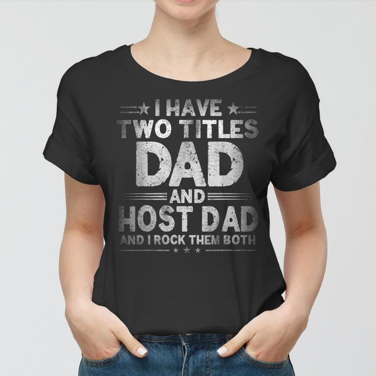 Mens I Have Two Titles Dad And Host Dad Fathers Day Funny Women T-shirt