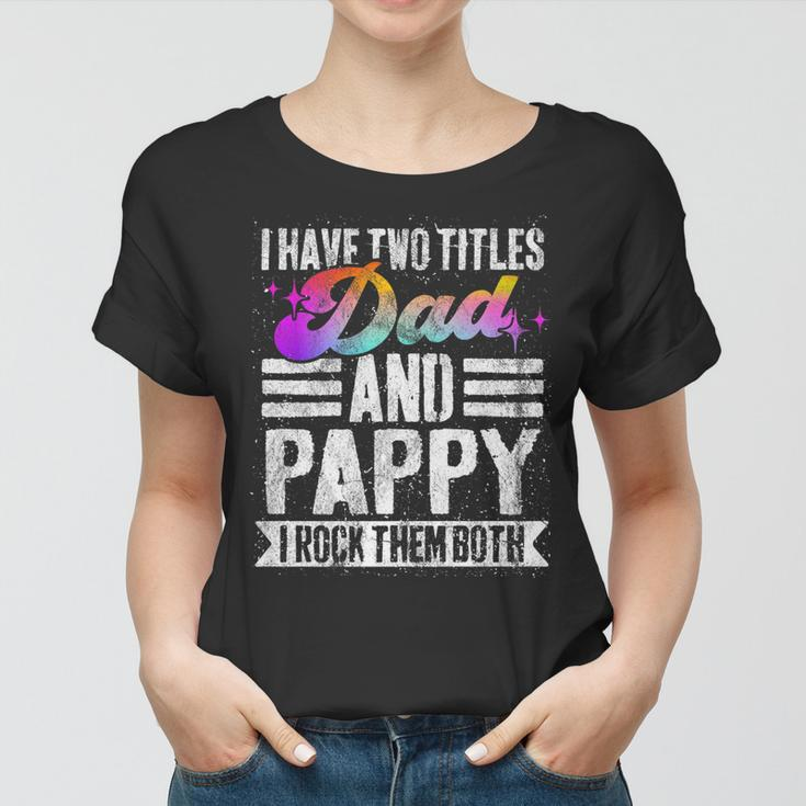Mens I Have Two Titles Dad And Pappy Funny Pappy Women T-shirt