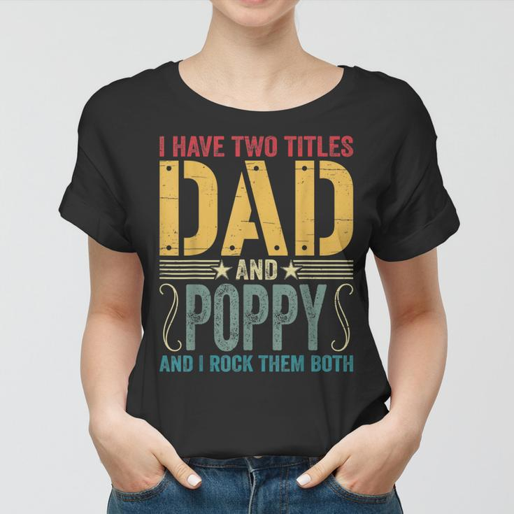 Mens I Have Two Titles Dad & Poppy Rock Them Both Fathers Day V2 Women T-shirt