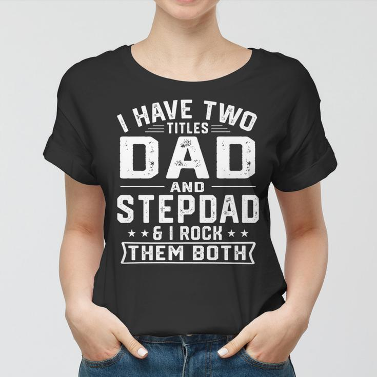 Mens I Have Two Titles Dad And Step Dad Funny Fathers Day Women T-shirt