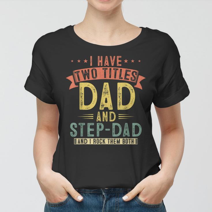 Mens I Have Two Titles Dad And Step Dad Vintage Fathers Daddy V2 Women T-shirt