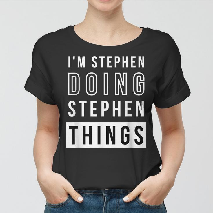 Mens Im Stephen Doing Stephen Things Funny Birthday Name Idea Women T-shirt