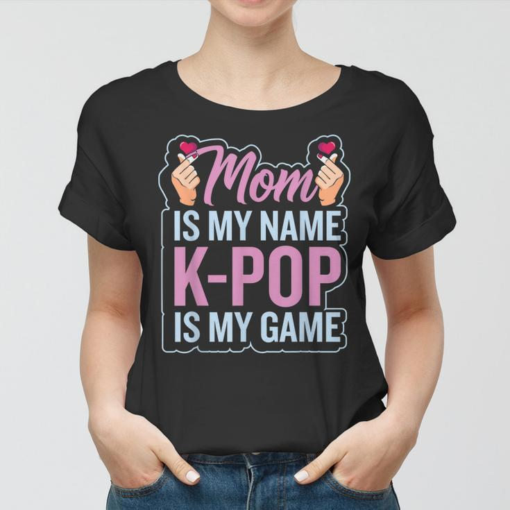 Mom Is My Name Kpop Is My Game | South Korean Pop Music Women T-shirt