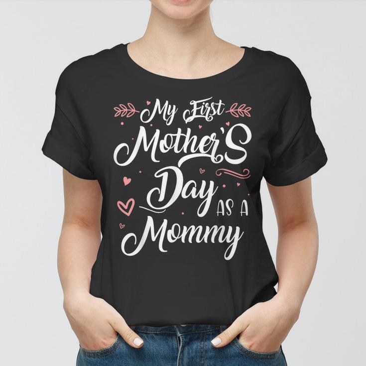 My First Mothers Day As A Mommy Mothers Day New Mom Women T-shirt