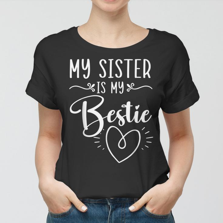 My Sister Is My Bestie Best Sister Ever Sissy Sisterhood Women T-shirt