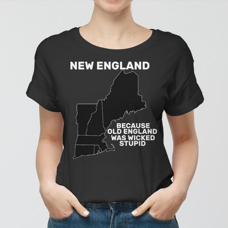 New England Because Old England Was Wicked Stupid Women T-shirt