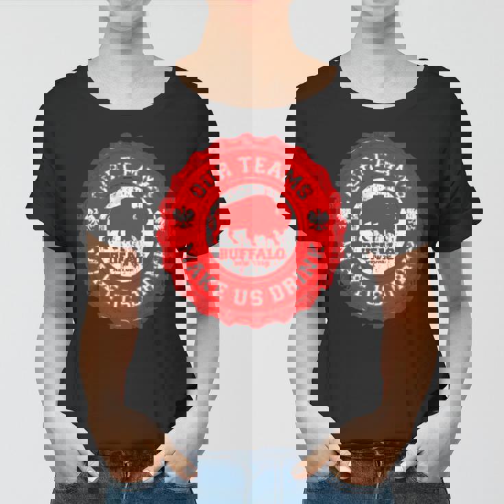 Our Teams Make Us Drink Buffalo Women T-shirt