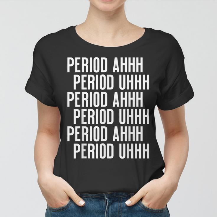Period Ahh Period Uhh Funny Viral Women T-shirt