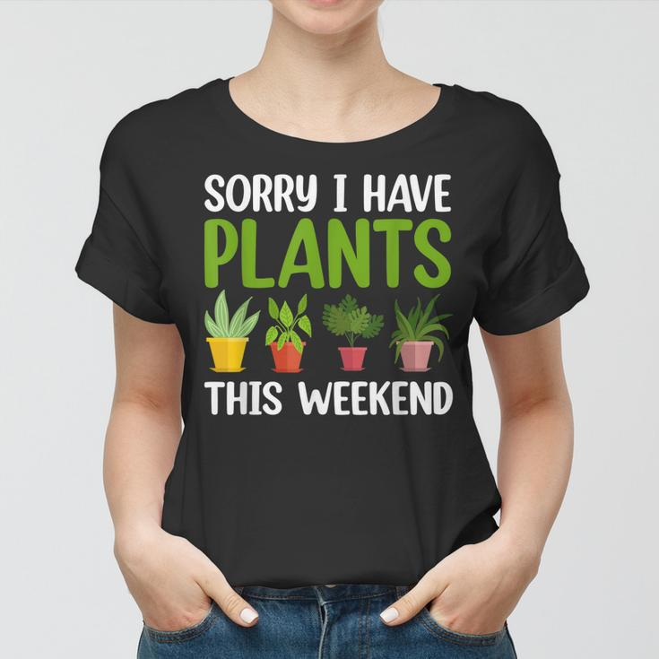 Sorry I Have Plants This Weekend Funny Plant Garden Lover Women T-shirt